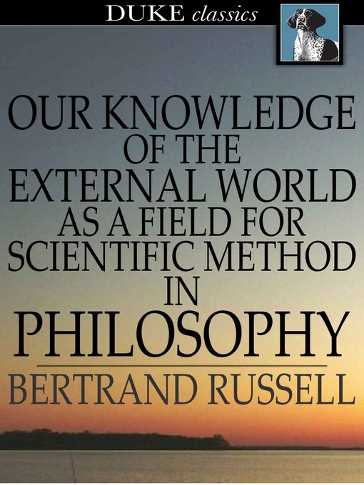Title details for Our Knowledge of the External World as a Field for Scientific Method in Philosophy by Bertrand Russell - Wait list